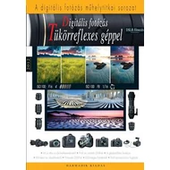 DIGITÁLIS FOTÓZÁS TÜKÖRREFLEXES GÉPPEL - ÚJ, 3. KIAD. DIGITÁLIS FOTÓZÁS TÜKÖRREFLEXES GÉPPEL - ÚJ, 3. KIAD.