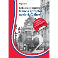 FELKÉSZÜLÉST SEGÍTŐ KÖNYV FRANCIA KÖZÉPFOKÚ NYELVVIZSGÁHOZ - SEGÍTHETEK? 2. FELKÉSZÜLÉST SEGÍTŐ KÖNYV FRANCIA KÖZÉPFOKÚ NYELVVIZSGÁHOZ - SEGÍTHETEK? 2.