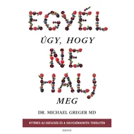Egyél úgy, hogy nem halj meg – Áttörés az egészség és a súlycsökkentés terén Egyél úgy, hogy nem halj meg – Áttörés az egészség és a súlycsökkentés terén
