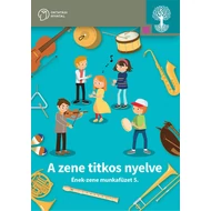 A zene titkos nyelve. Ének-zene munkafüzet 5.  A zene titkos nyelve. Ének-zene munkafüzet 5.