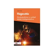 Hegesztés – Munkatankönyv a szóbeli tételek kidolgozásához Hegesztés – Munkatankönyv a szóbeli tételek kidolgozásához