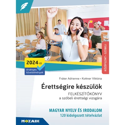 ÉRETTSÉGIRE KÉSZÜLÖK - MAGYAR NYELV ÉS IRODALOM SZÓBELI - 120 KIDOLGOZOTT TÉTELVÁZLAT