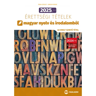 2025. ÉVI ÉRETTSÉGI TÉTELEK MAGYAR NYELV ÉS IRODALOMBÓL (40 EMELT SZINTŰ TÉTEL)