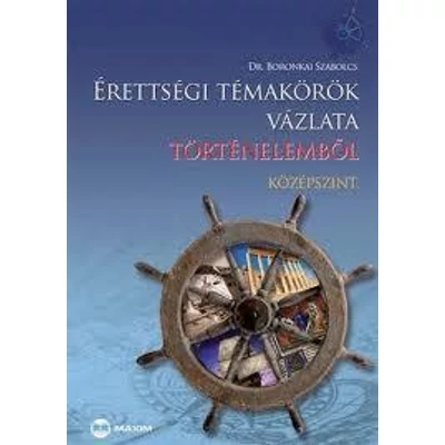 ÉRETTSÉGI TÉMAKÖRÖK VÁZLATA TÖRTÉNELEMBŐL - KÖZÉPSZINT