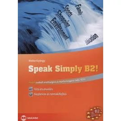 SPEAK SIMPLY B2! - ANGOL SZÓBELI ÉRETTSÉGIRE ÉS NYELVVIZSGÁRA (TELC, ECL)