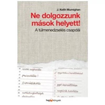 NE DOLGOZZUNK MÁSOK HELYETT! - A TÚLMENEDZSELÉS CSAPDÁI