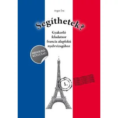 SEGÍTHETEK? - GYAKORLÓ FELADATSOR FRANCIA ALAPFOKÚ NYELVVIZSGÁHOZ