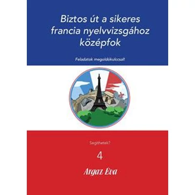 BIZTOS ÚT A SIKERES FRANCIA NYELVVIZSGÁHOZ - KÖZÉPFOK - SEGÍTHETEK? 4.