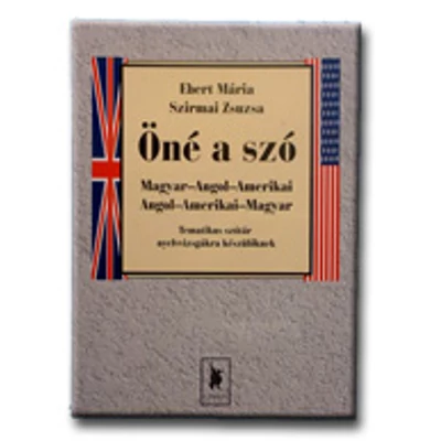 ÖNÉ A SZÓ - MAGYAR-ANGOL-AMERIKAI,ANGOL-AMERIKAI-MAGYAR TEMATIKUS SZÓTÁR ... -