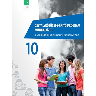 Osztályközösség-építő program 10. munkafüzet a Szakiskolai közismereti tankönyvhöz 