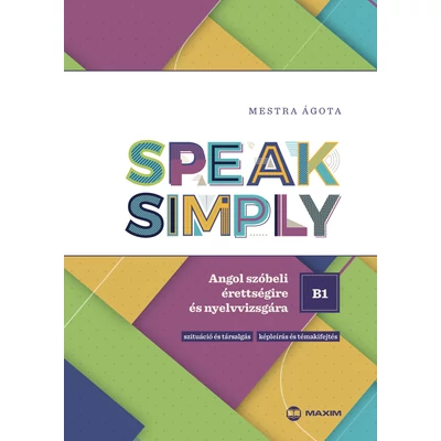 Speak Simply - Angol szóbeli érettségire és nyelvvizsgára B1