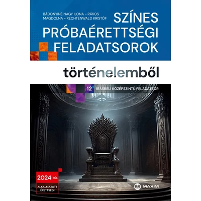 Színes próbaérettségi feladatsorok történelemből – 12 írásbeli középszintű feladatsor