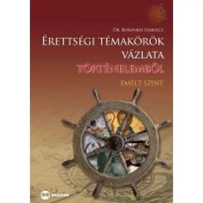 Érettségi témakörök vázlata történelemből, emelt szint (MX-389) 