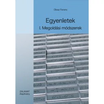 EGYENLETEK I-II. KÖTET - MEGOLDÁSI MÓDSZEREK + FELADATGYŰJTEMÉNY