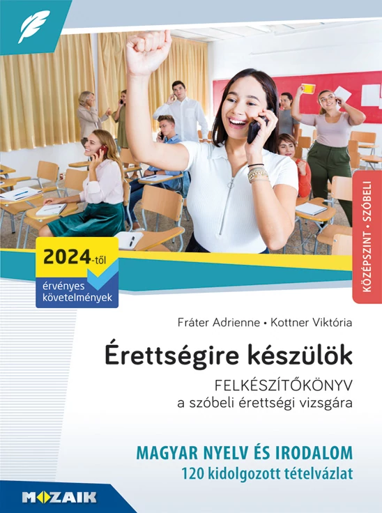ÉRETTSÉGIRE KÉSZÜLÖK - MAGYAR NYELV ÉS IRODALOM SZÓBELI - 120 KIDOLGOZOTT TÉTELVÁZLAT
