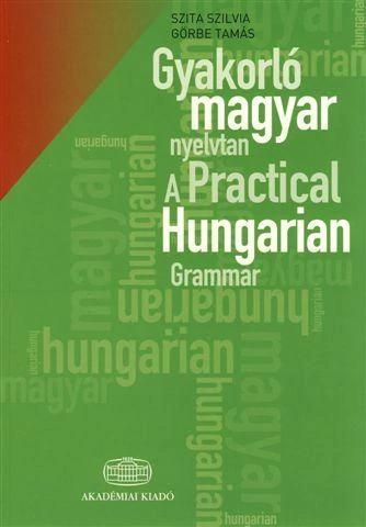GYAKORLÓ MAGYAR NYELVTAN - A PRACTICAL HUNGARIAN GRAMMAR