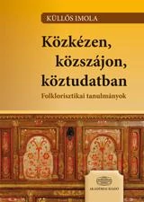 KÖZKÉZEN, KÖZSZÁJON, KÖZTUDATBAN - FOLKLORISZTIKAI TANULMÁNYOK