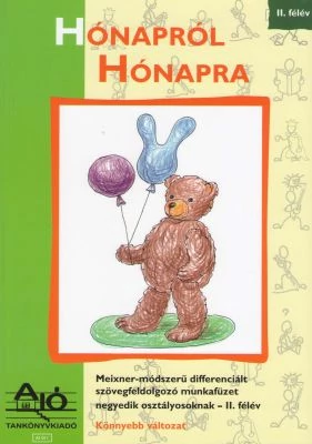 HÓNAPRÓL HÓNAPRA Meixner-módszerű, differenciált szövegfeldolgozó és fogalmazás munkafüzet negyedik osztályosoknak. 2. félév