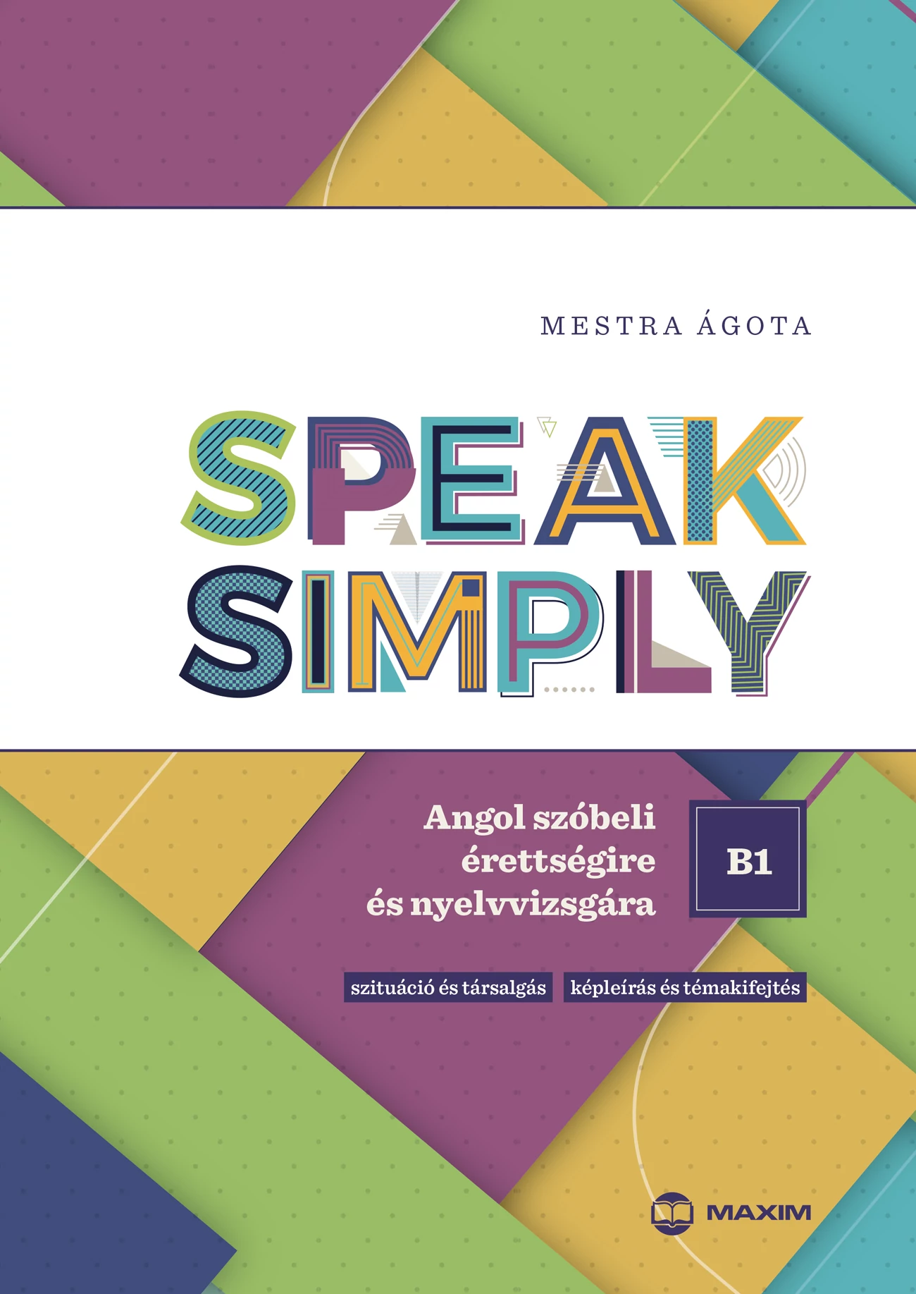 Speak Simply - Angol szóbeli érettségire és nyelvvizsgára B1