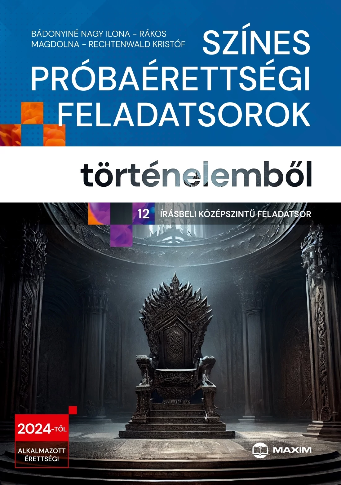 Színes próbaérettségi feladatsorok történelemből – 12 írásbeli középszintű feladatsor