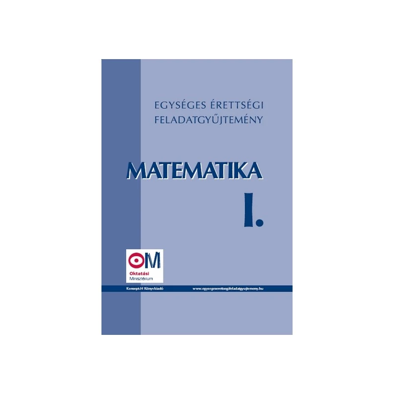 Egységes érettségi feladatgyűjtemény – Matematika I.